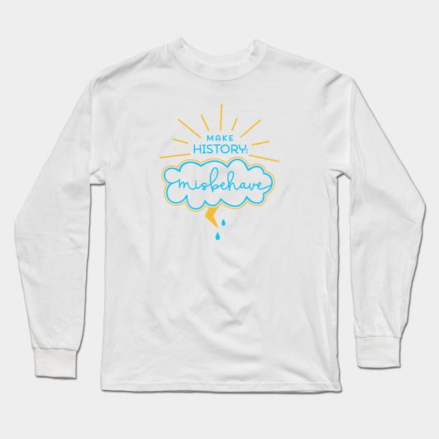 Make History: Misbehave Long Sleeve T-Shirt by Fat Girl Media